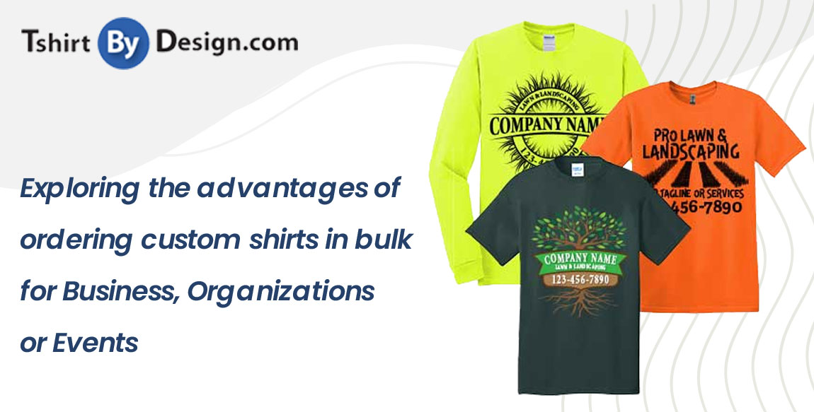 Exploring the advantages of ordering custom shirts in bulk for businesses, organizations, or events.